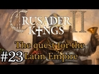 Let's Play: Crusader Kings II - The quest for the Latin Empire episode 23